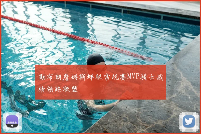 勒布朗詹姆斯蝉联常规赛MVP骑士战绩领跑联盟