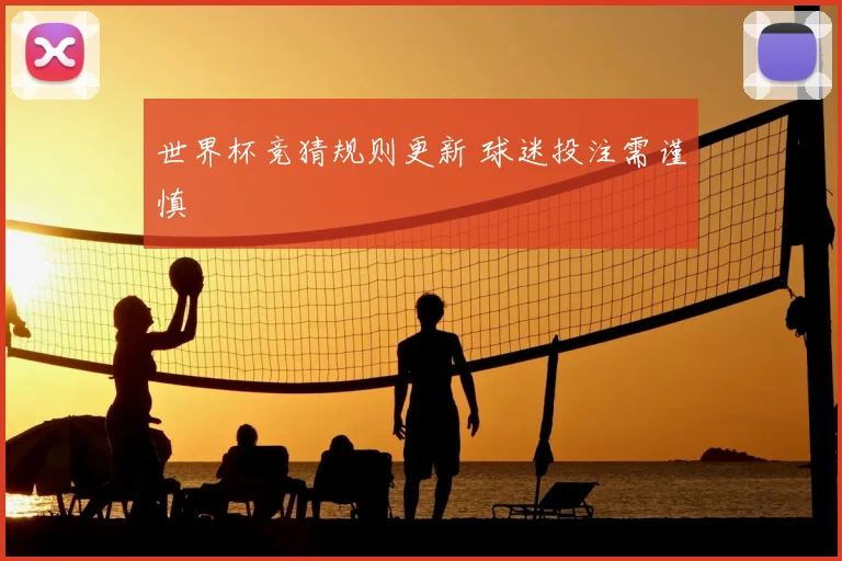 世界杯竞猜规则更新 球迷投注需谨慎