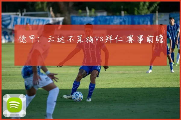 德甲：云达不莱梅vs拜仁 赛事前瞻