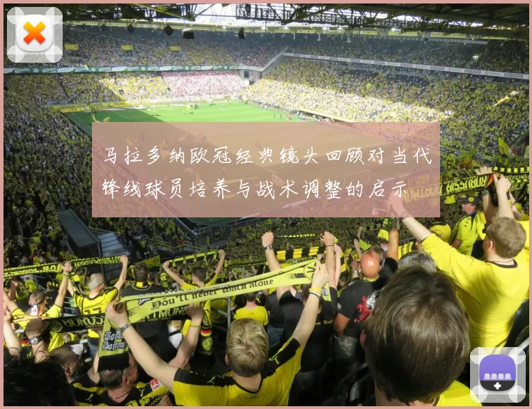 马拉多纳欧冠经典镜头回顾对当代锋线球员培养与战术调整的启示