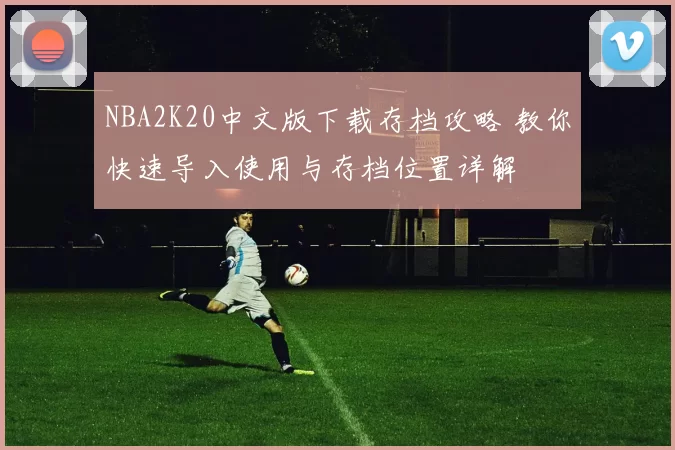 NBA2K20中文版下载存档攻略 教你快速导入使用与存档位置详解