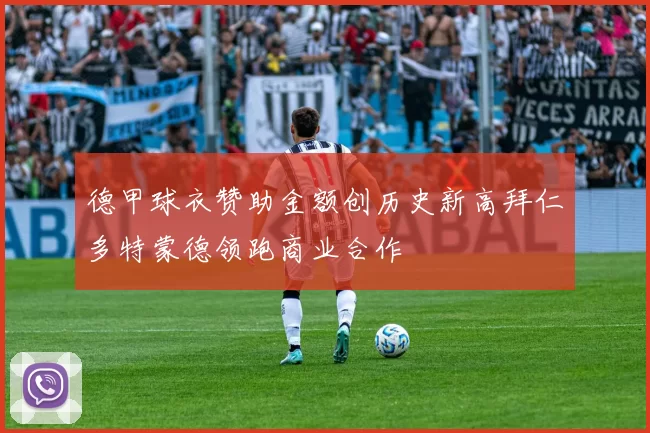 德甲球衣赞助金额创历史新高拜仁多特蒙德领跑商业合作